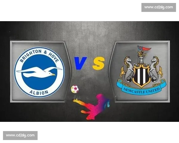 英超焦点战纽卡斯尔主场迎战布莱顿争夺赛季关键三分之夜
